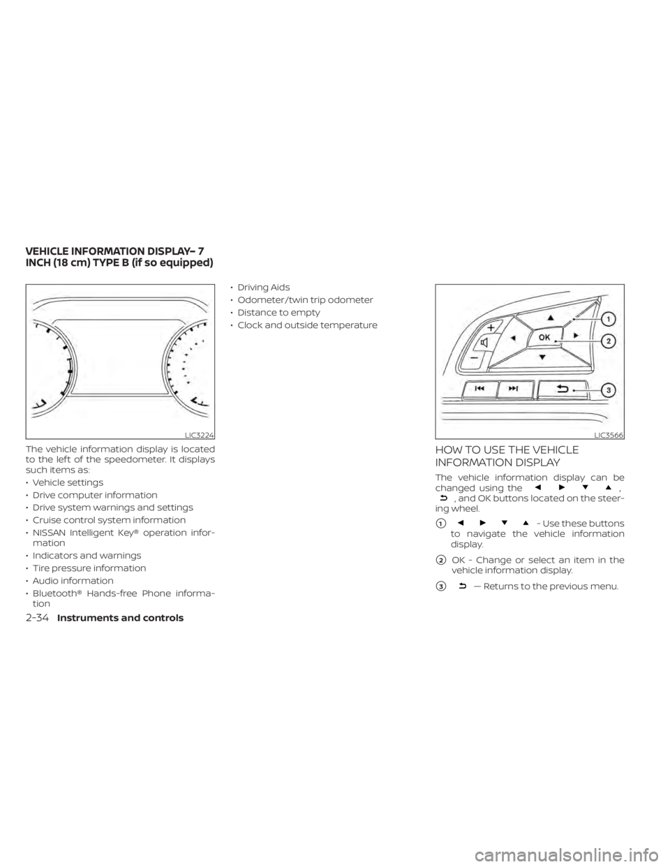 NISSAN SENTRA 2022  Owners Manual The vehicle information display is located
to the lef t of the speedometer. It displays
such items as:
• Vehicle settings
• Drive computer information
• Drive system warnings and settings
• Cr