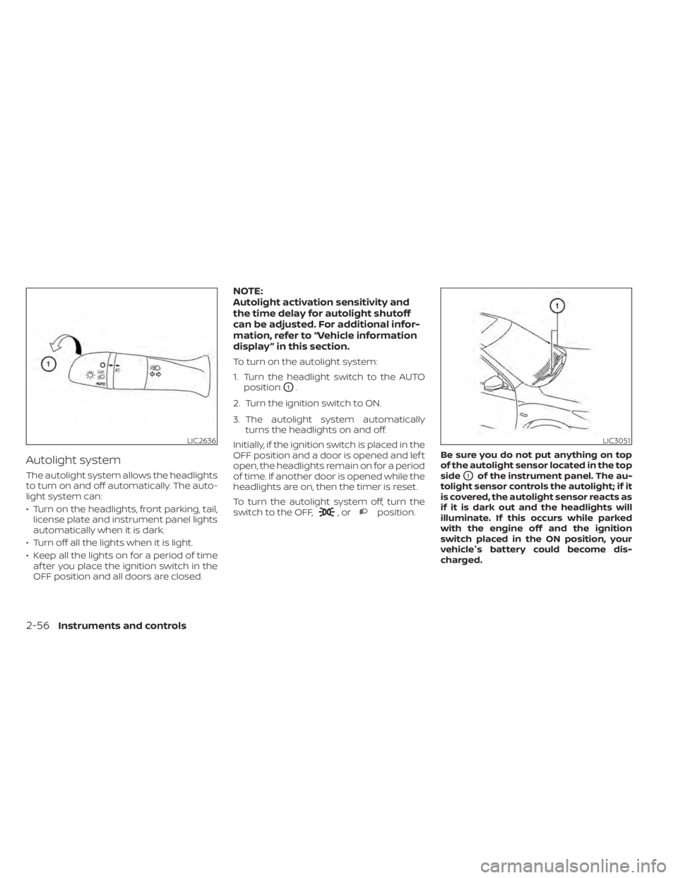 NISSAN SENTRA 2022 Owners Manual Autolight system
The autolight system allows the headlights
to turn on and off automatically. The auto-
light system can:
• Turn on the headlights, front parking, tail,license plate and instrument p NISSAN SENTRA 2022 Owners Manual Autolight system
The autolight system allows the headlights
to turn on and off automatically. The auto-
light system can:
• Turn on the headlights, front parking, tail,license plate and instrument p