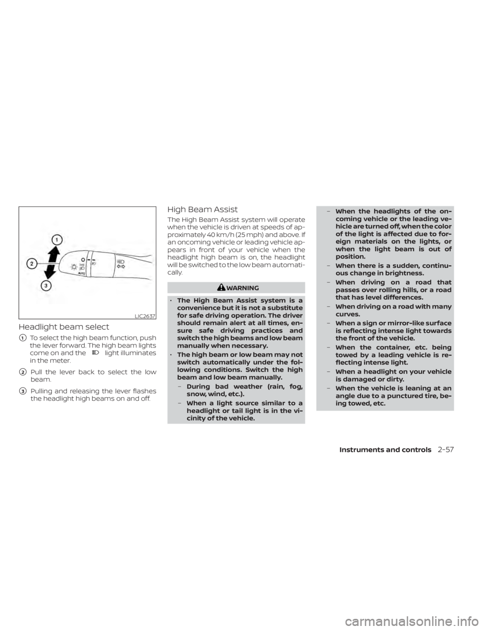 NISSAN SENTRA 2022  Owners Manual Headlight beam select
1To select the high beam function, push
the lever forward. The high beam lights
come on and the
light illuminates
in the meter.
2Pull the lever back to select the low
beam.
3P