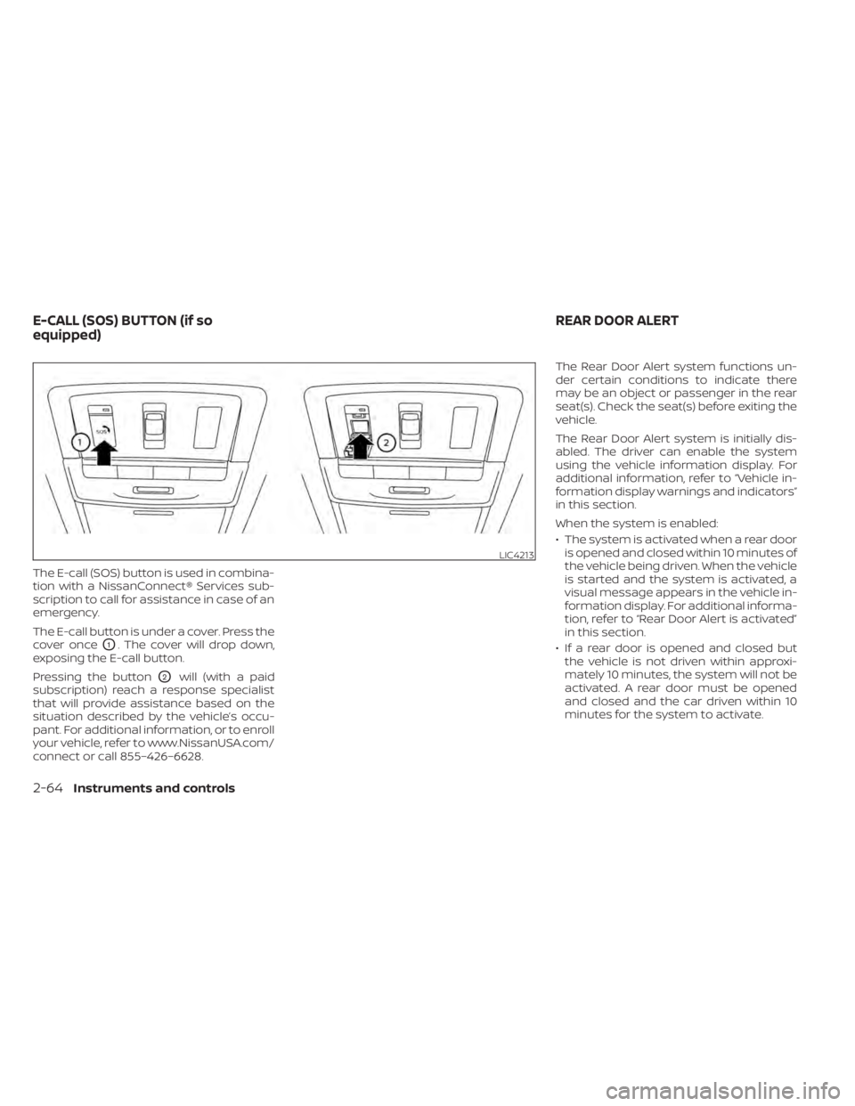 NISSAN SENTRA 2022 Owners Manual The E-call (SOS) button is used in combina-
tion with a NissanConnect® Services sub-
scription to call for assistance in case of an
emergency.
The E-call button is under a cover. Press the
cover once NISSAN SENTRA 2022 Owners Manual The E-call (SOS) button is used in combina-
tion with a NissanConnect® Services sub-
scription to call for assistance in case of an
emergency.
The E-call button is under a cover. Press the
cover once
