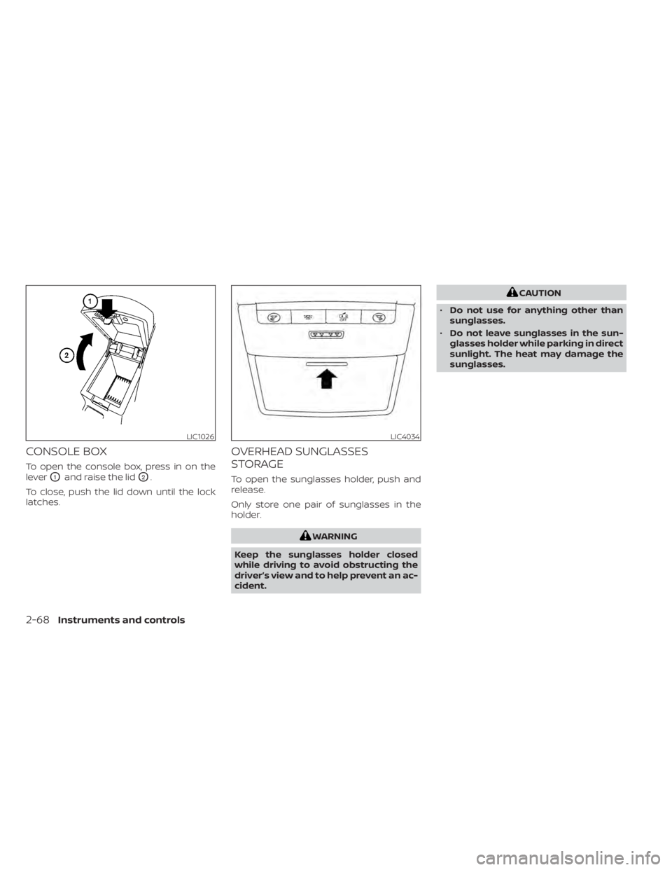 NISSAN SENTRA 2022  Owners Manual CONSOLE BOX
To open the console box, press in on the
lever
O1and raise the lidO2.
To close, push the lid down until the lock
latches.
OVERHEAD SUNGLASSES
STORAGE
To open the sunglasses holder, push an