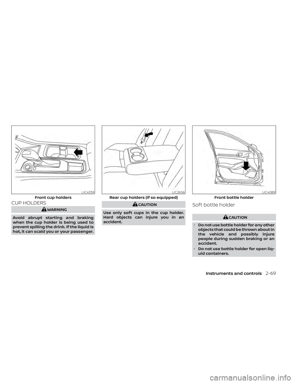 NISSAN SENTRA 2022  Owners Manual CUP HOLDERSCAUTION
Use only sof t cups in the cup holder.
Hard objects can injure you in an
accident.Sof t bottle holder
Instruments and controls2-69 