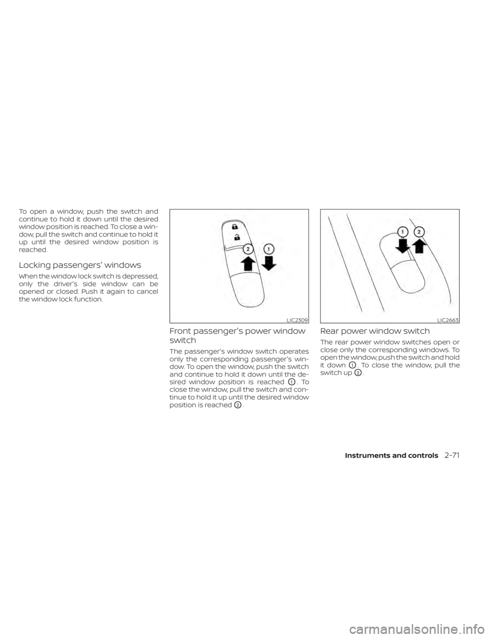 NISSAN SENTRA 2022  Owners Manual To open a window, push the switch and
continue to hold it down until the desired
window position is reached. To close a win-
dow, pull the switch and continue to hold it
up until the desired window po
