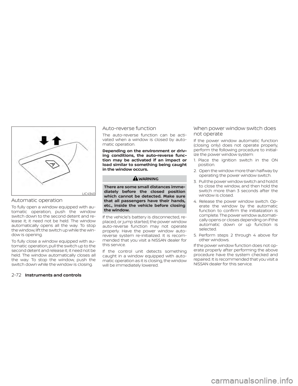 NISSAN SENTRA 2022 Owners Manual Automatic operation
To fully open a window equipped with au-
tomatic operation, push the window
switch down to the second detent and re-
lease it; it need not be held. The window
automatically opens a NISSAN SENTRA 2022 Owners Manual Automatic operation
To fully open a window equipped with au-
tomatic operation, push the window
switch down to the second detent and re-
lease it; it need not be held. The window
automatically opens a