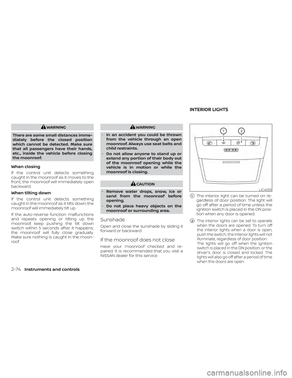 NISSAN SENTRA 2022 Owners Manual WARNING
There are some small distances imme-
diately before the closed position
which cannot be detected. Make sure
that all passengers have their hands,
etc., inside the vehicle before closing
the mo NISSAN SENTRA 2022 Owners Manual WARNING
There are some small distances imme-
diately before the closed position
which cannot be detected. Make sure
that all passengers have their hands,
etc., inside the vehicle before closing
the mo
