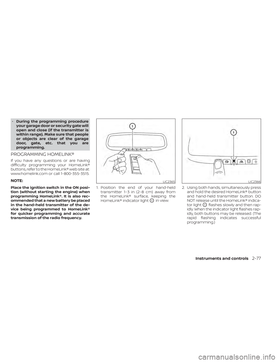 NISSAN SENTRA 2022 Owners Manual •During the programming procedure
your garage door or security gate will
open and close (if the transmitter is
within range). Make sure that people
or objects are clear of the garage
door, gate, etc NISSAN SENTRA 2022 Owners Manual •During the programming procedure
your garage door or security gate will
open and close (if the transmitter is
within range). Make sure that people
or objects are clear of the garage
door, gate, etc