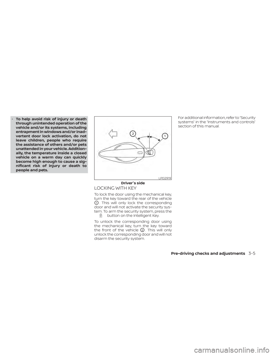 NISSAN SENTRA 2022 Owners Manual •To help avoid risk of injury or death
through unintended operation of the
vehicle and/or its systems, including
entrapment in windows and/or inad-
vertent door lock activation, do not
leave childre NISSAN SENTRA 2022 Owners Manual •To help avoid risk of injury or death
through unintended operation of the
vehicle and/or its systems, including
entrapment in windows and/or inad-
vertent door lock activation, do not
leave childre