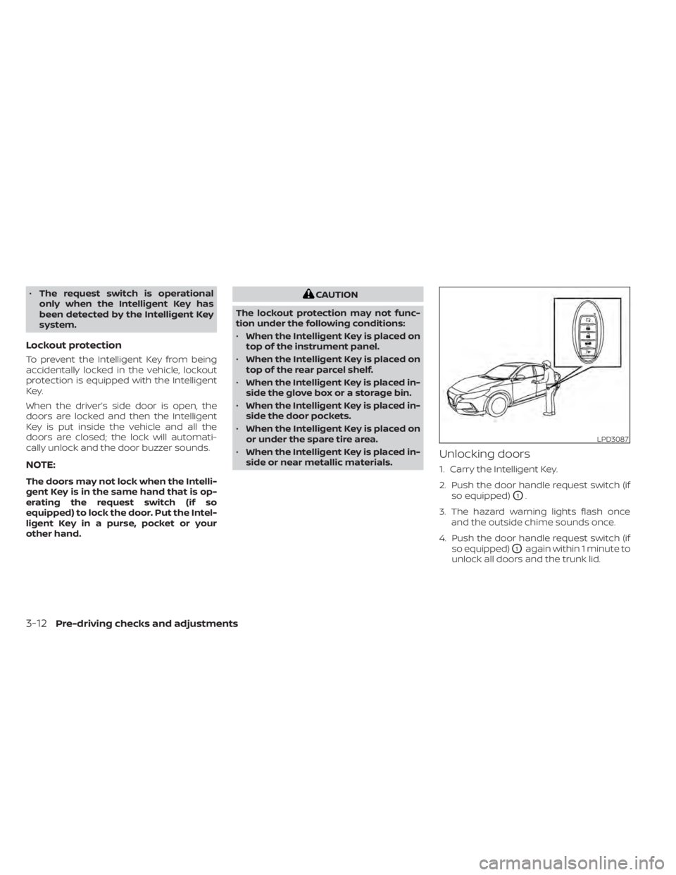 NISSAN SENTRA 2022 Owners Manual •The request switch is operational
only when the Intelligent Key has
been detected by the Intelligent Key
system.
Lockout protection
To prevent the Intelligent Key from being
accidentally locked in NISSAN SENTRA 2022 Owners Manual •The request switch is operational
only when the Intelligent Key has
been detected by the Intelligent Key
system.
Lockout protection
To prevent the Intelligent Key from being
accidentally locked in