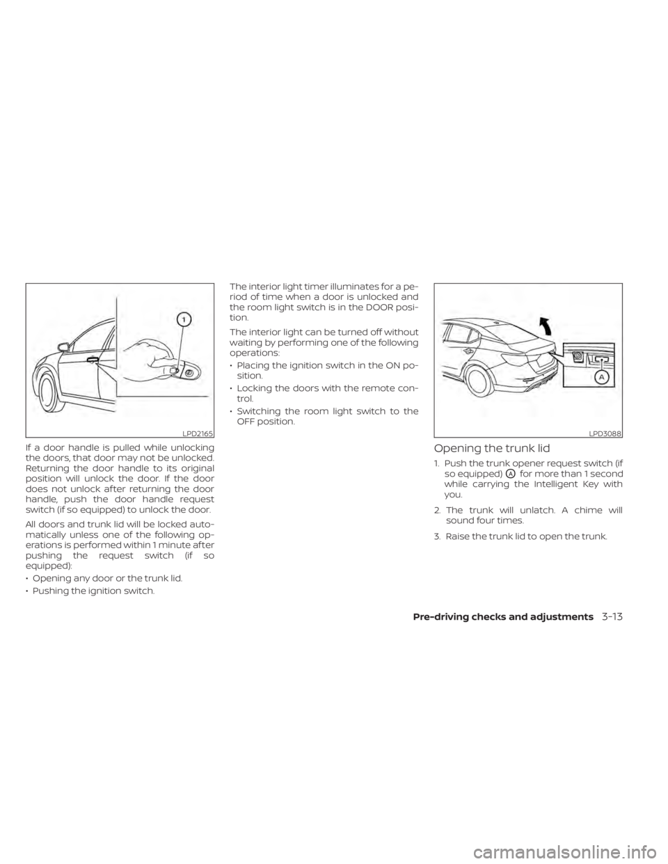NISSAN SENTRA 2022 Owners Manual If a door handle is pulled while unlocking
the doors, that door may not be unlocked.
Returning the door handle to its original
position will unlock the door. If the door
does not unlock af ter returni NISSAN SENTRA 2022 Owners Manual If a door handle is pulled while unlocking
the doors, that door may not be unlocked.
Returning the door handle to its original
position will unlock the door. If the door
does not unlock af ter returni