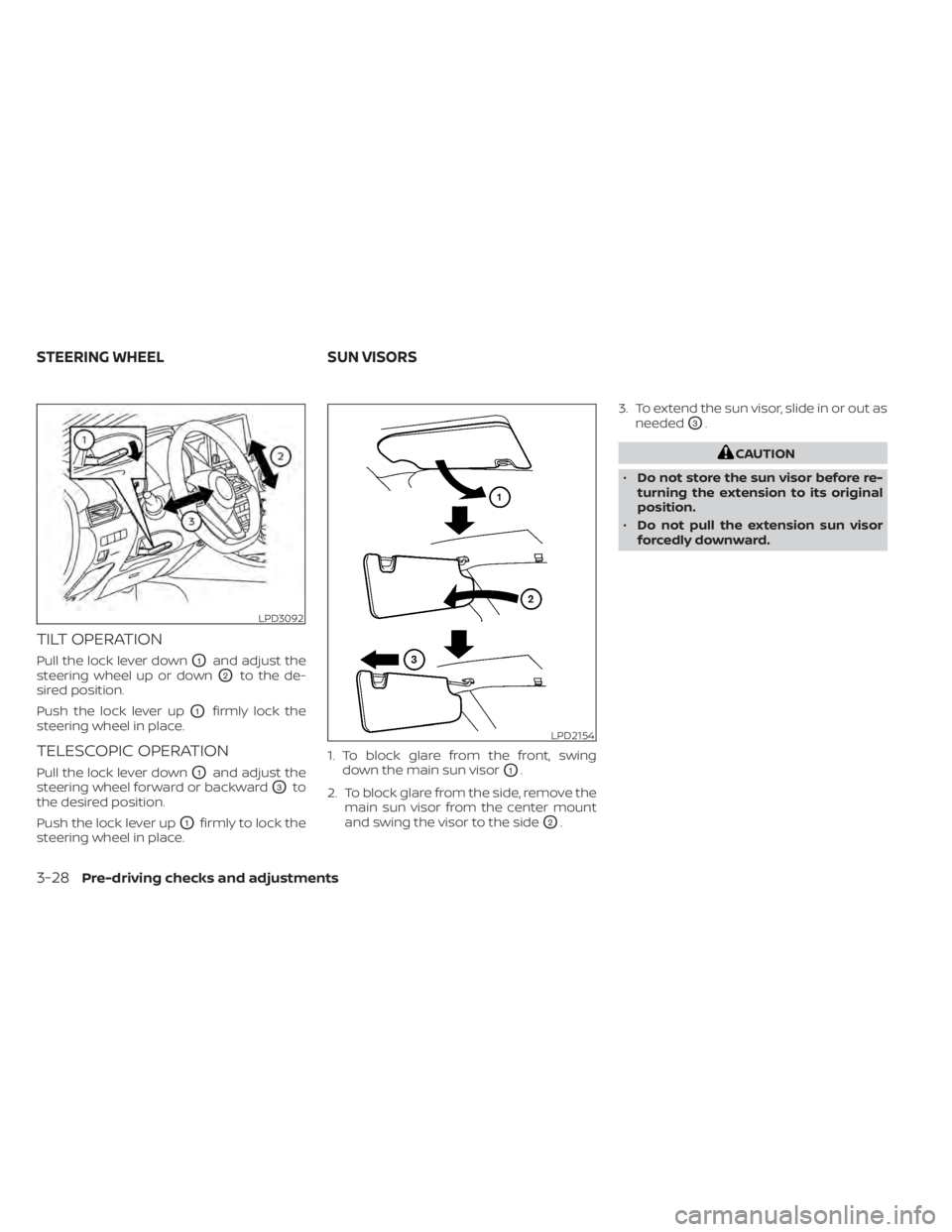 NISSAN SENTRA 2022  Owners Manual TILT OPERATION
Pull the lock lever downO1and adjust the
steering wheel up or down
O2to the de-
sired position.
Push the lock lever up
O1firmly lock the
steering wheel in place.
TELESCOPIC OPERATION
Pu