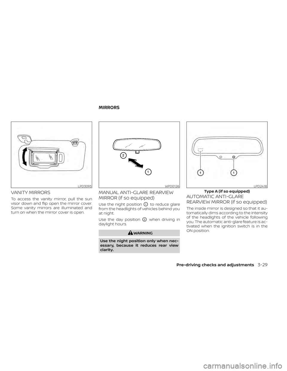 NISSAN SENTRA 2022  Owners Manual VANITY MIRRORS
To access the vanity mirror, pull the sun
visor down and flip open the mirror cover.
Some vanity mirrors are illuminated and
turn on when the mirror cover is open.
MANUAL ANTI-GLARE REA