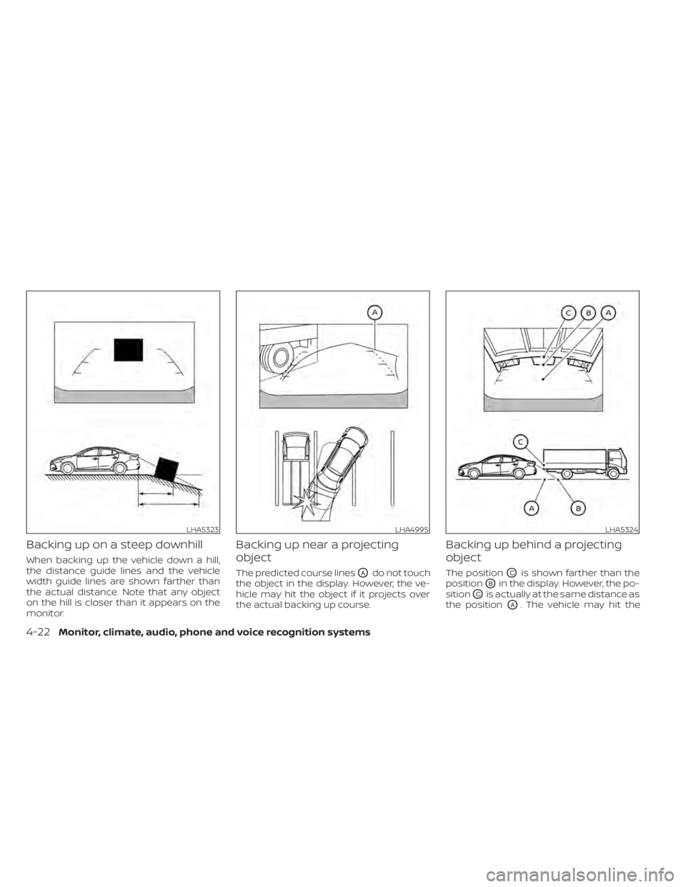 NISSAN SENTRA 2022  Owners Manual Backing up on a steep downhill
When backing up the vehicle down a hill,
the distance guide lines and the vehicle
width guide lines are shown farther than
the actual distance. Note that any object
on t