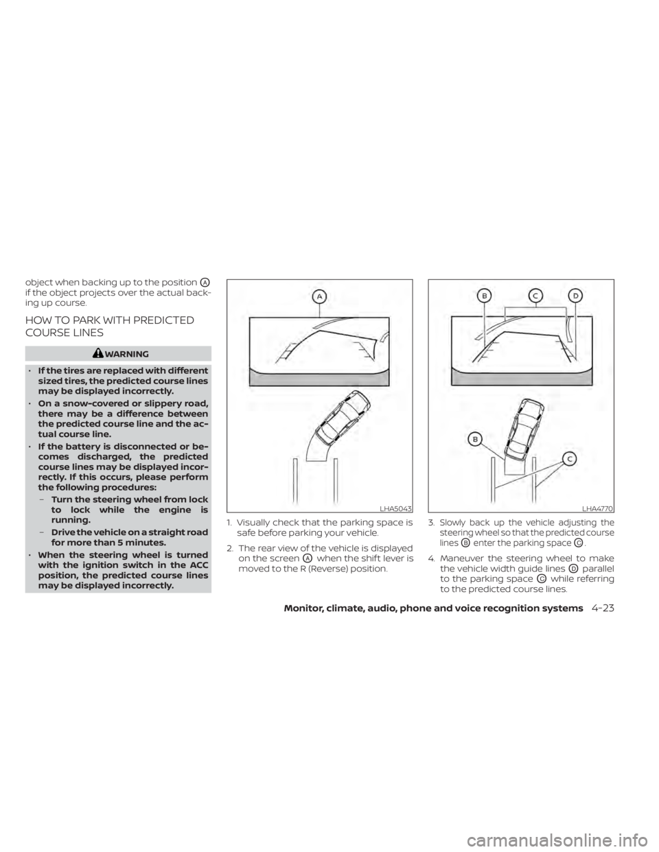 NISSAN SENTRA 2022  Owners Manual object when backing up to the positionOA
if the object projects over the actual back-
ing up course.
HOW TO PARK WITH PREDICTED
COURSE LINES
LHA5043LHA4770 