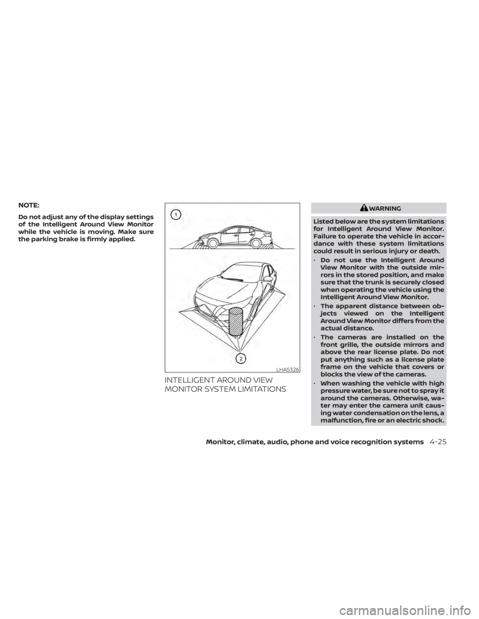 NISSAN SENTRA 2022  Owners Manual NOTE:
Do not adjust any of the display settings
of the Intelligent Around View Monitor
while the vehicle is moving. Make sure
the parking brake is firmly applied.
INTELLIGENT AROUND VIEW
MONITOR SYSTE