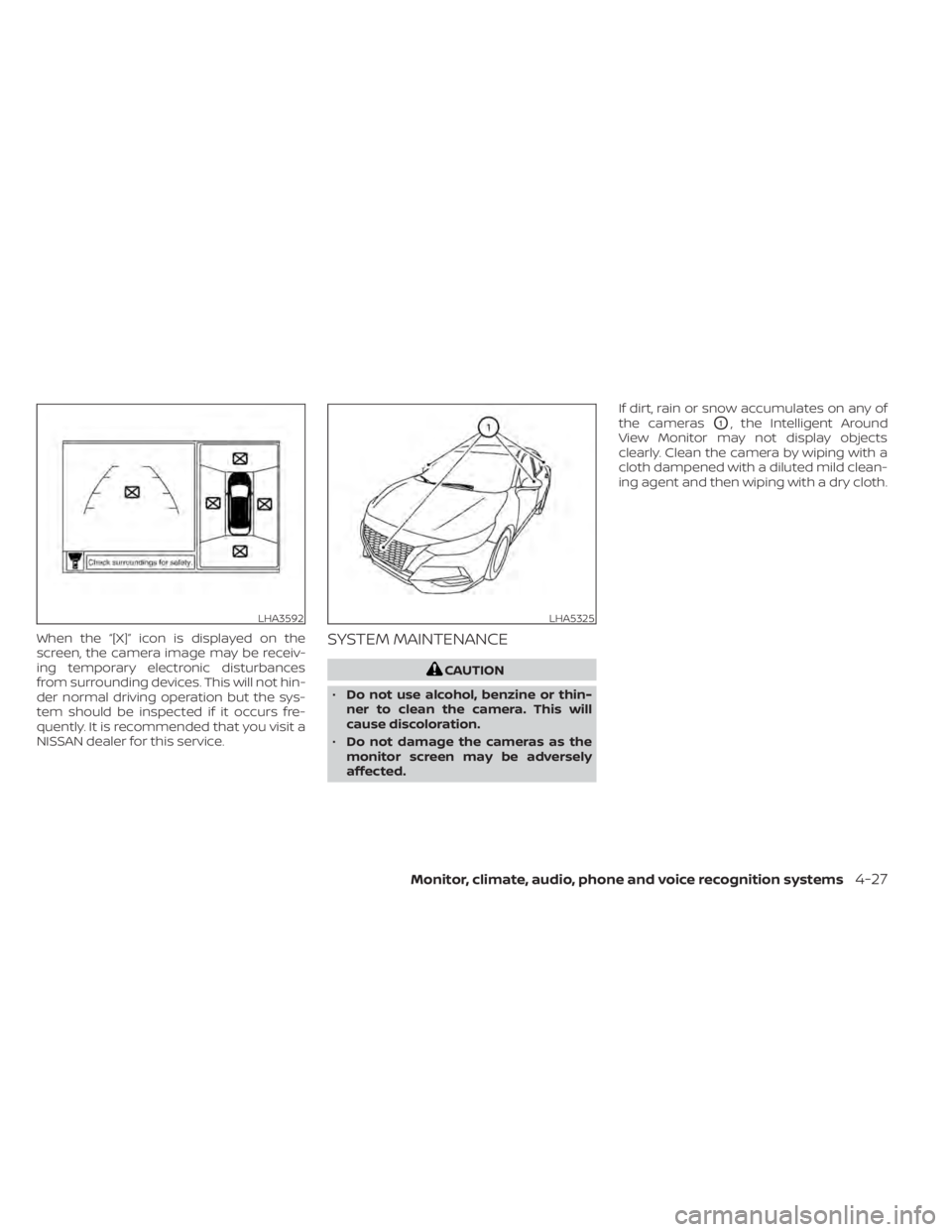 NISSAN SENTRA 2022  Owners Manual When the “[X]” icon is displayed on the
screen, the camera image may be receiv-
ing temporary electronic disturbances
from surrounding devices. This will not hin-
der normal driving operation but 