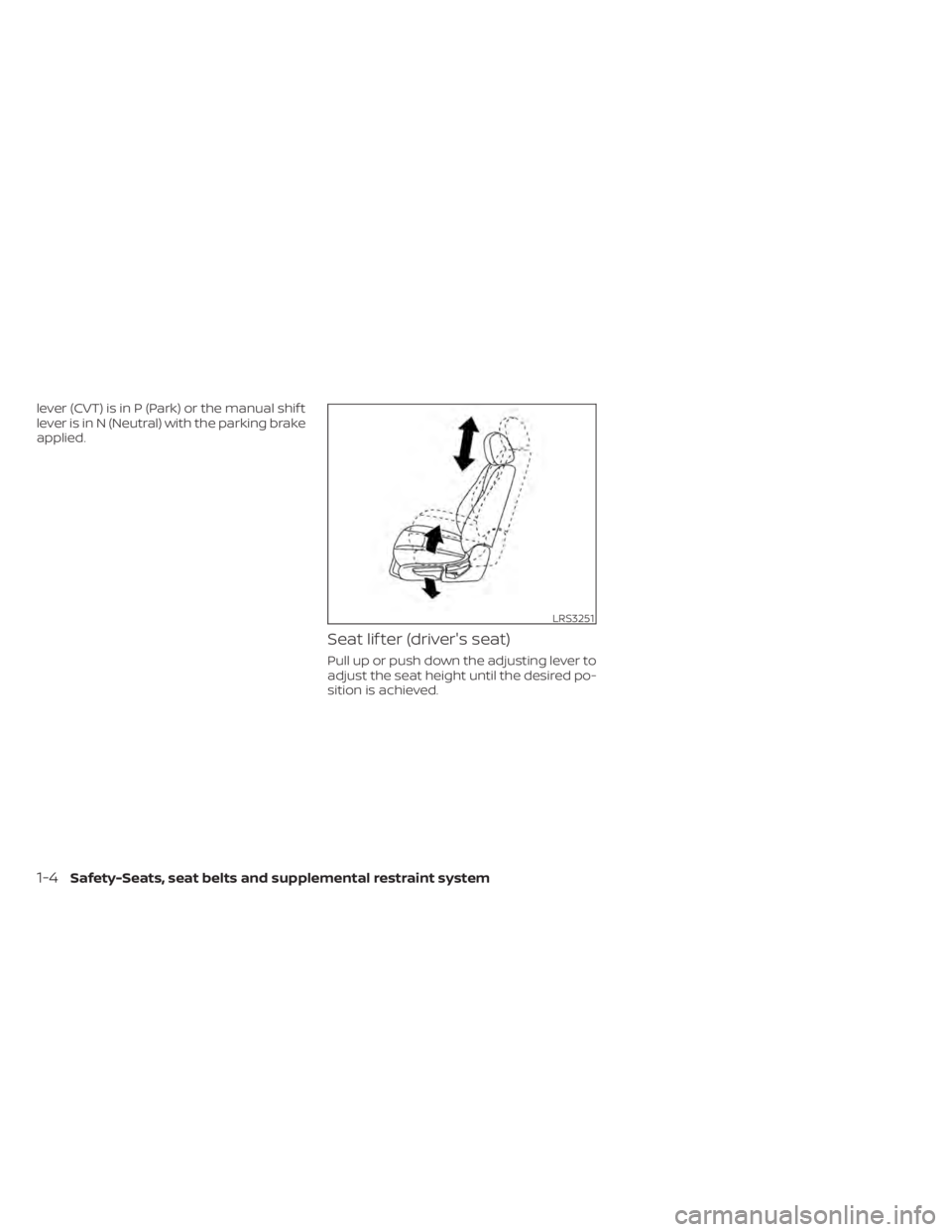 NISSAN SENTRA 2022  Owners Manual lever (CVT) is in P (Park) or the manual shif t
lever is in N (Neutral) with the parking brake
applied.
Seat lif ter (driver's seat)
Pull up or push down the adjusting lever to
adjust the seat hei