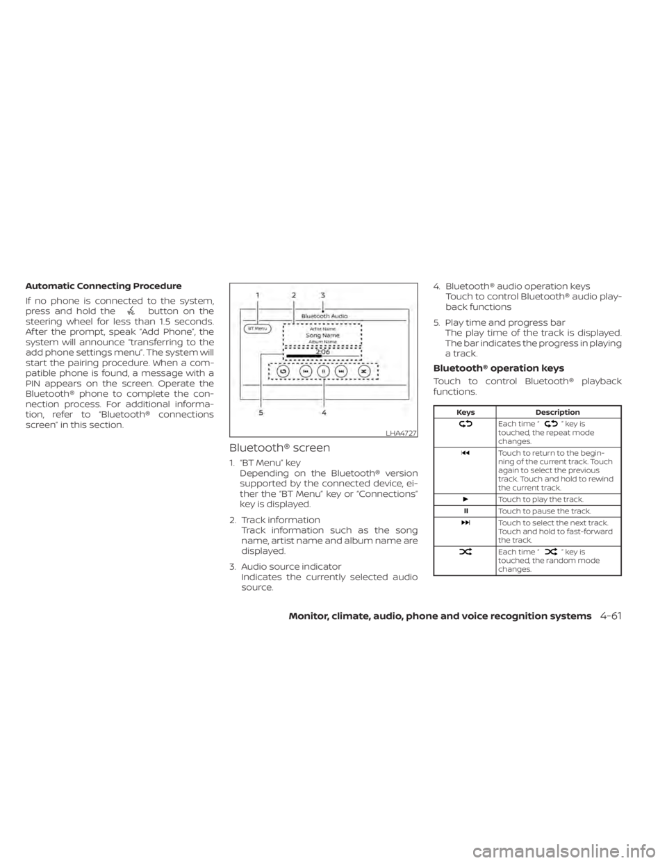 NISSAN SENTRA 2022  Owners Manual Automatic Connecting Procedure
If no phone is connected to the system,
press and hold the
button on the
steering wheel for less than 1.5 seconds.
Af ter the prompt, speak “Add Phone”, the
system w