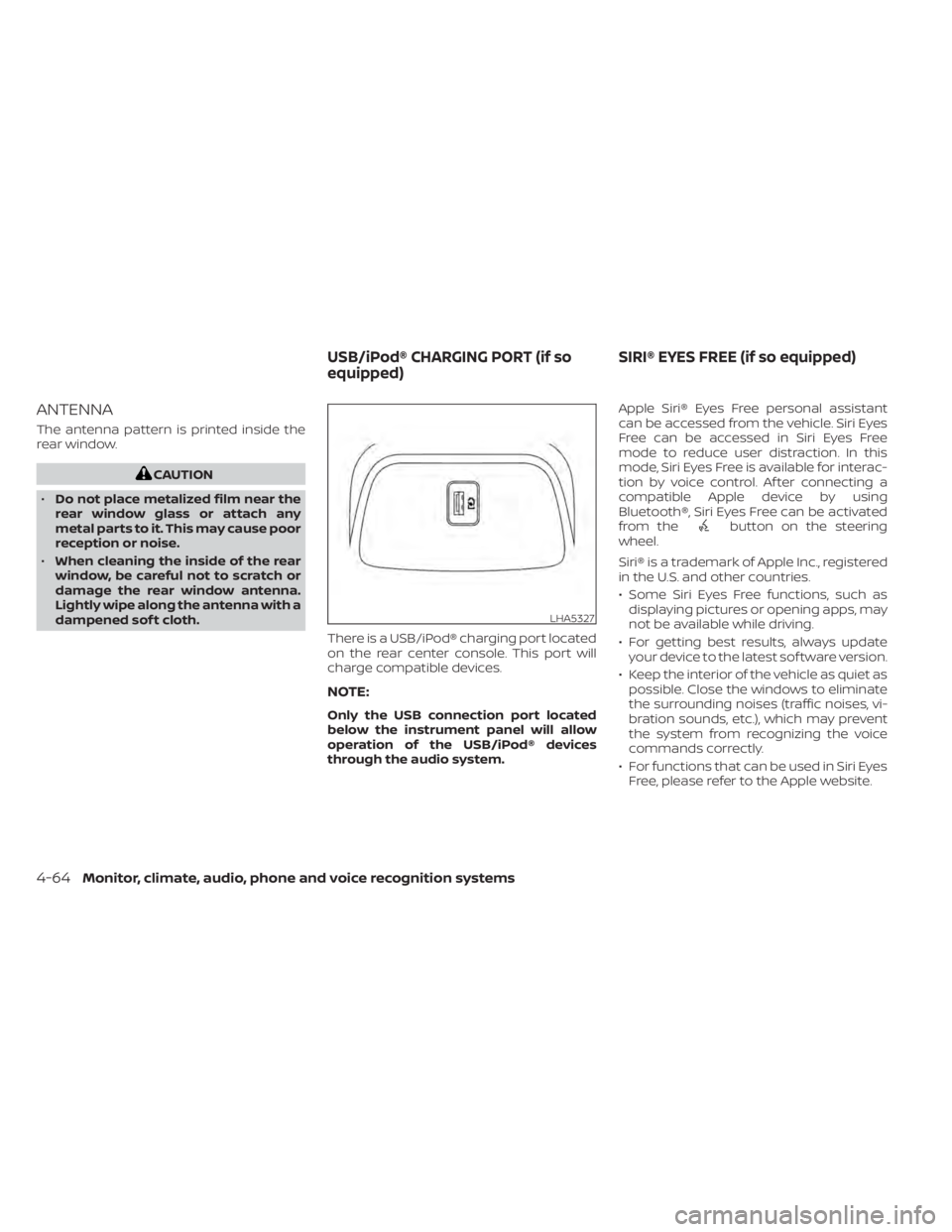 NISSAN SENTRA 2022  Owners Manual ANTENNA
The antenna pattern is printed inside the
rear window.
button on the steering
wheel.
Siri® is a trademark of Apple Inc., registered
in the U.S. and other countries.
• Some Siri Eyes Free fu