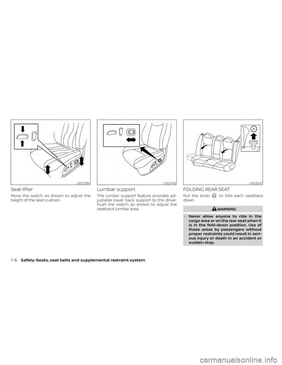 NISSAN SENTRA 2022  Owners Manual Seat lif ter
Move the switch as shown to adjust the
height of the seat cushion.
Lumbar support
The lumbar support feature provides ad-
justable lower back support to the driver.
Push the switch as sho