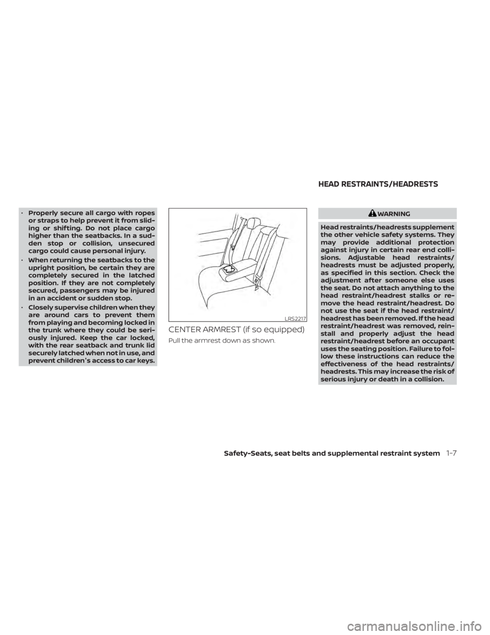 NISSAN SENTRA 2022  Owners Manual •Properly secure all cargo with ropes
or straps to help prevent it from slid-
ing or shif ting. Do not place cargo
higher than the seatbacks. In a sud-
den stop or collision, unsecured
cargo could c