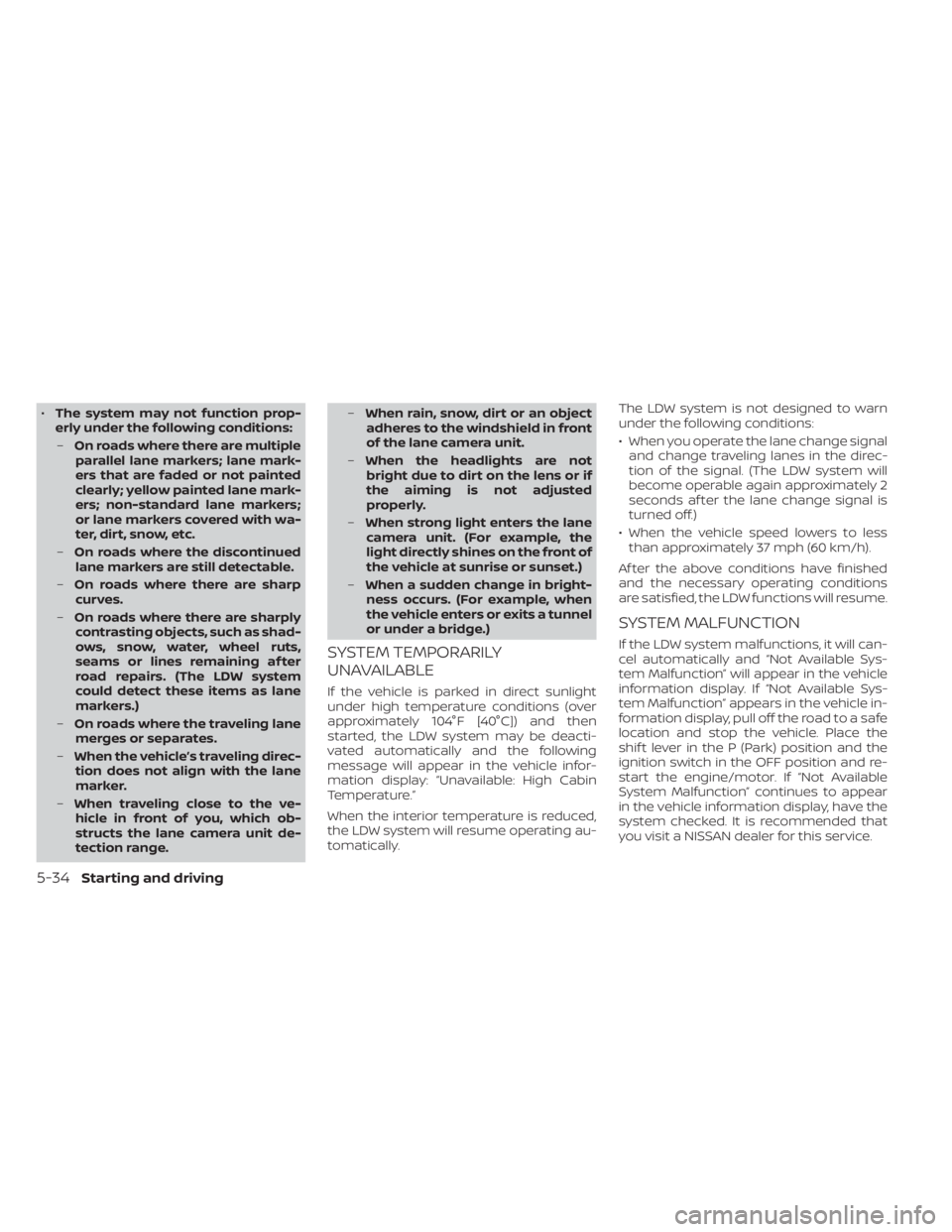NISSAN SENTRA 2022 Owners Manual •The system may not function prop-
erly under the following conditions:
– On roads where there are multiple
parallel lane markers; lane mark-
ers that are faded or not painted
clearly; yellow pain NISSAN SENTRA 2022 Owners Manual •The system may not function prop-
erly under the following conditions:
– On roads where there are multiple
parallel lane markers; lane mark-
ers that are faded or not painted
clearly; yellow pain
