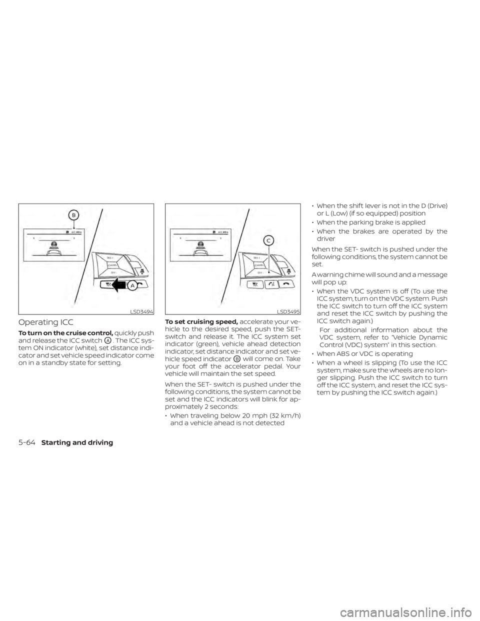 NISSAN SENTRA 2022 Owners Manual Operating ICC
To turn on the cruise control,quickly push
and release the ICC switch
OA. The ICC sys-
tem ON indicator (white), set distance indi-
cator and set vehicle speed indicator come
on in a sta NISSAN SENTRA 2022 Owners Manual Operating ICC
To turn on the cruise control,quickly push
and release the ICC switch
OA. The ICC sys-
tem ON indicator (white), set distance indi-
cator and set vehicle speed indicator come
on in a sta