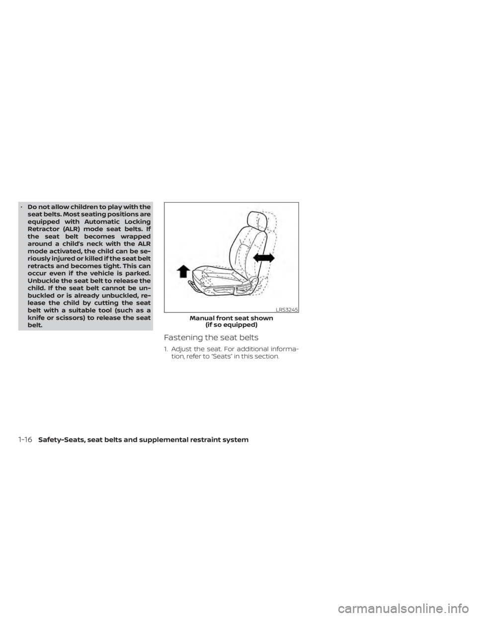 NISSAN SENTRA 2022  Owners Manual •Do not allow children to play with the
seat belts. Most seating positions are
equipped with Automatic Locking
Retractor (ALR) mode seat belts. If
the seat belt becomes wrapped
around a child’s ne