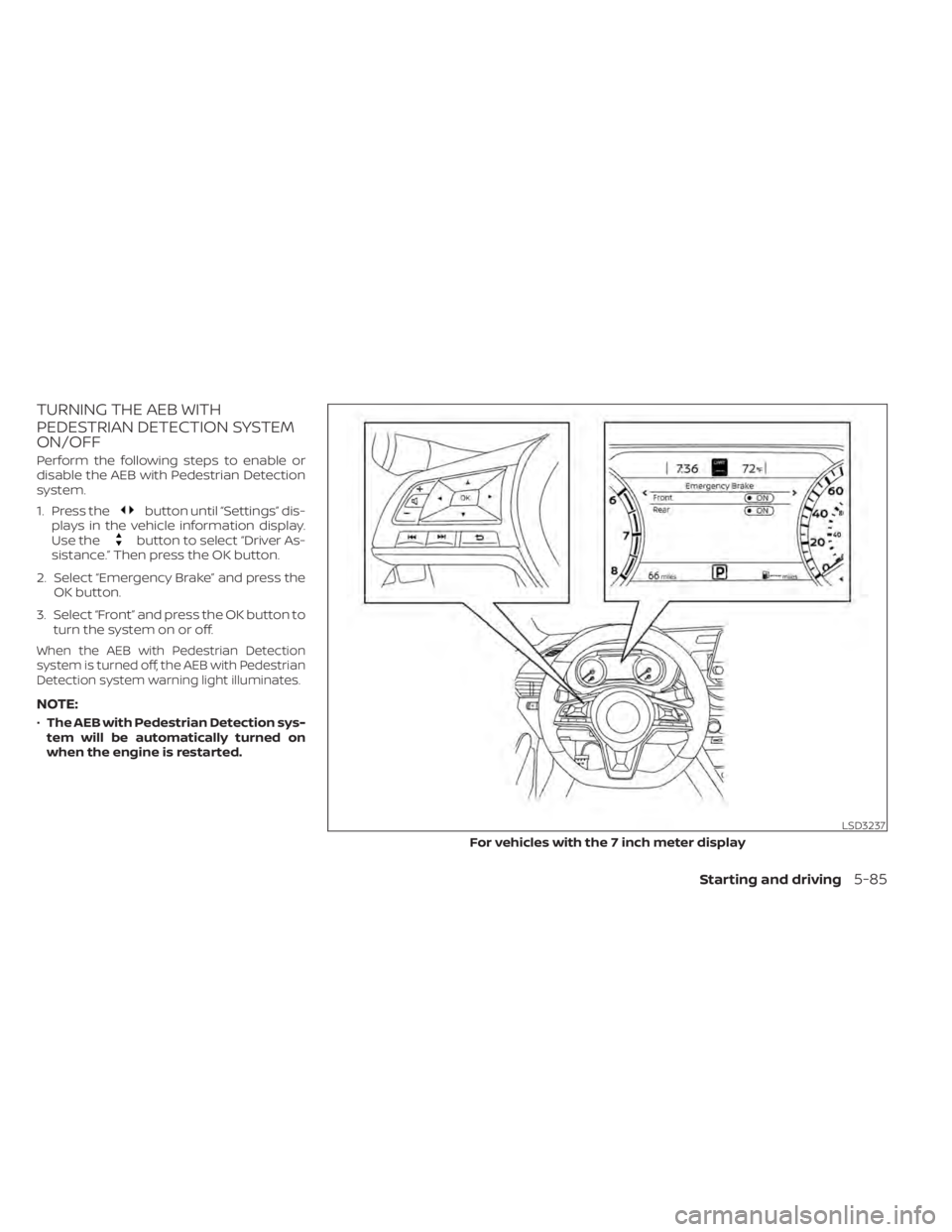 NISSAN SENTRA 2022  Owners Manual TURNING THE AEB WITH
PEDESTRIAN DETECTION SYSTEM
ON/OFF
Perform the following steps to enable or
disable the AEB with Pedestrian Detection
system.
1. Press the
button until “Settings” dis-
plays i