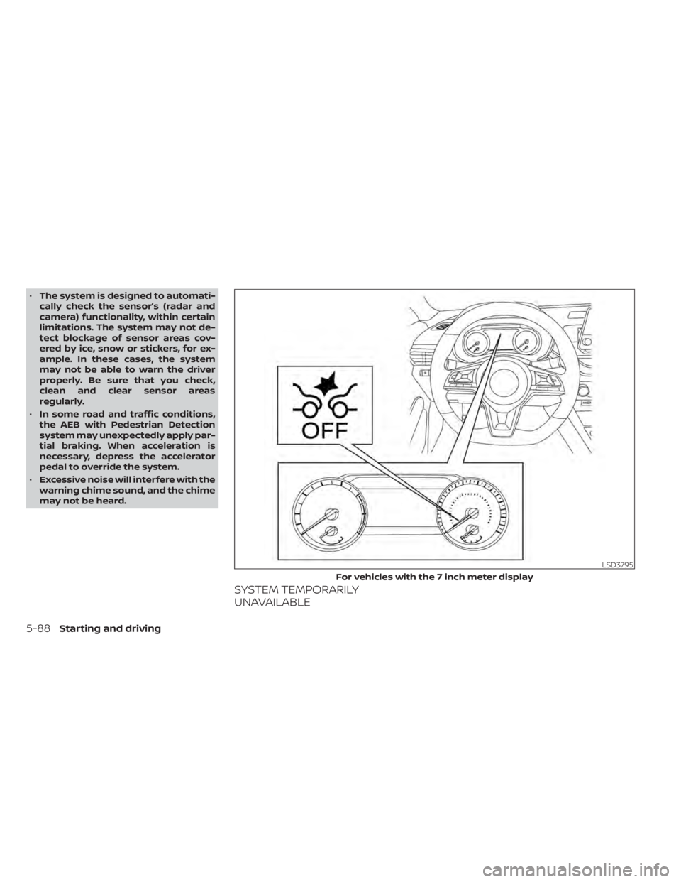 NISSAN SENTRA 2022  Owners Manual •The system is designed to automati-
cally check the sensor’s (radar and
camera) functionality, within certain
limitations. The system may not de-
tect blockage of sensor areas cov-
ered by ice, s