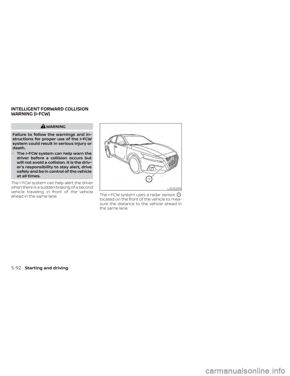 NISSAN SENTRA 2022  Owners Manual WARNING
Failure to follow the warnings and in-
structions for proper use of the I-FCW
system could result in serious injury or
death.
• The I-FCW system can help warn the
driver before a collision o