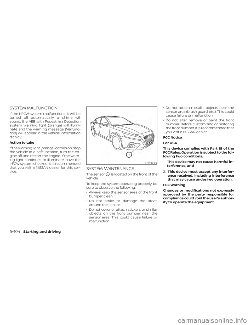NISSAN SENTRA 2022  Owners Manual SYSTEM MALFUNCTION
If the I-FCW system malfunctions, it will be
turned off automatically, a chime will
sound, the AEB with Pedestrian Detection
system warning light (orange) will illumi-
nate and the 