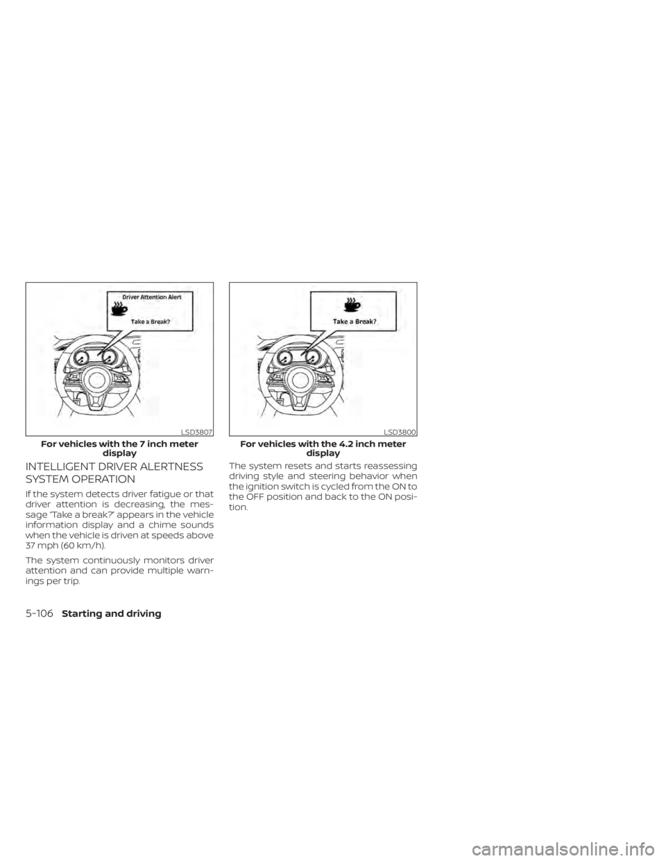 NISSAN SENTRA 2022  Owners Manual INTELLIGENT DRIVER ALERTNESS
SYSTEM OPERATION
If the system detects driver fatigue or that
driver attention is decreasing, the mes-
sage “Take a break?” appears in the vehicle
information display 