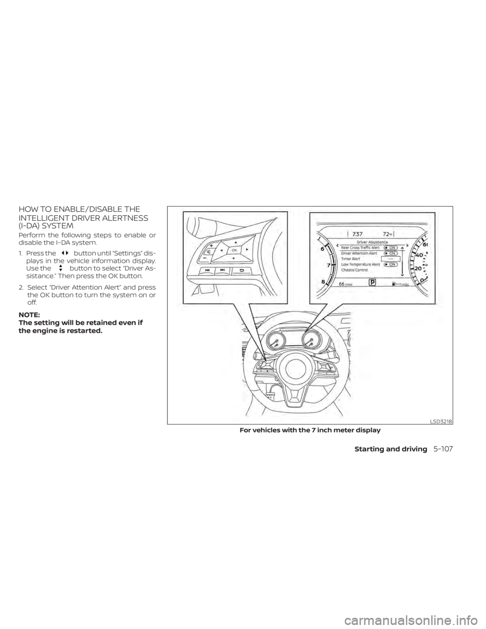 NISSAN SENTRA 2022  Owners Manual HOW TO ENABLE/DISABLE THE
INTELLIGENT DRIVER ALERTNESS
(I-DA) SYSTEM
Perform the following steps to enable or
disable the I–DA system.
1. Press the
button until “Settings” dis-
plays in the vehi