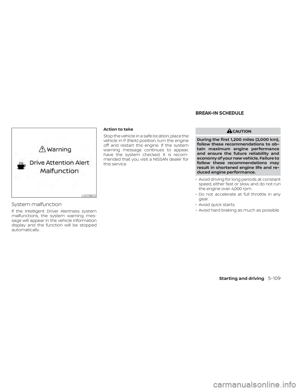 NISSAN SENTRA 2022  Owners Manual System malfunction
If the Intelligent Driver Alertness system
malfunctions, the system warning mes-
sage will appear in the vehicle information
display and the function will be stopped
automatically.A