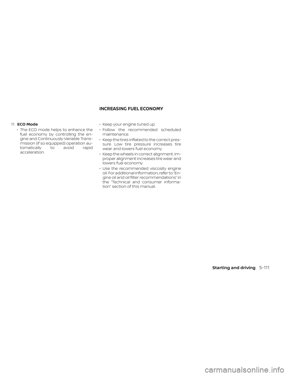 NISSAN SENTRA 2022  Owners Manual 11.ECO Mode
• The ECO mode helps to enhance the fuel economy by controlling the en-
gine and Continuously Variable Trans-
mission (if so equipped) operation au-
tomatically to avoid rapid
accelerati