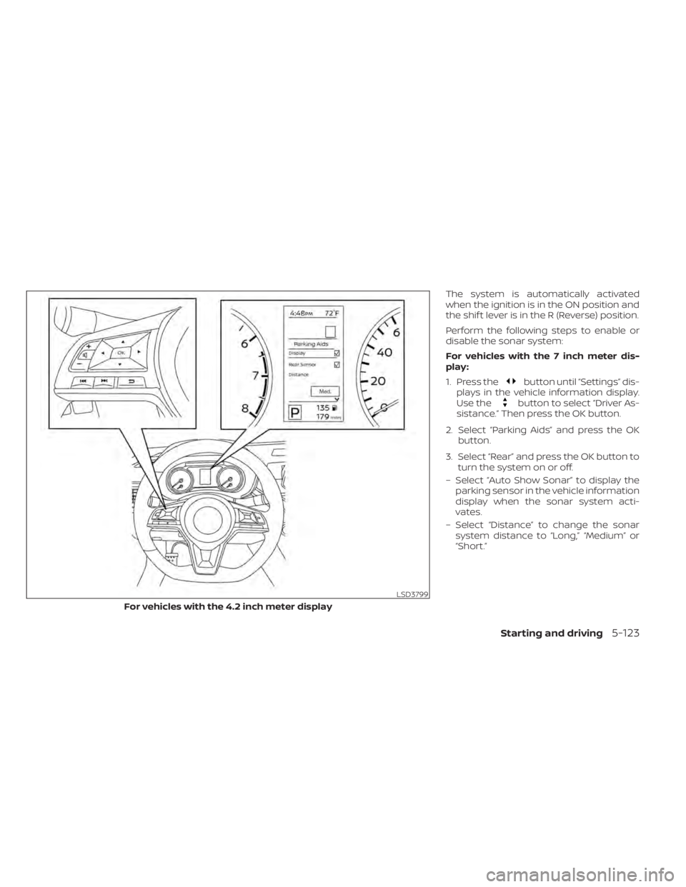 NISSAN SENTRA 2022  Owners Manual The system is automatically activated
when the ignition is in the ON position and
the shif t lever is in the R (Reverse) position.
Perform the following steps to enable or
disable the sonar system:
Fo