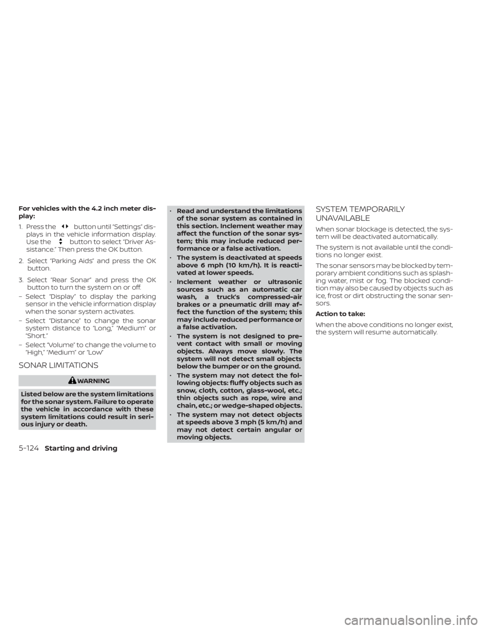 NISSAN SENTRA 2022  Owners Manual For vehicles with the 4.2 inch meter dis-
play:
1. Press the
button until “Settings” dis-
plays in the vehicle information display.
Use the
button to select “Driver As-
sistance.” Then press t