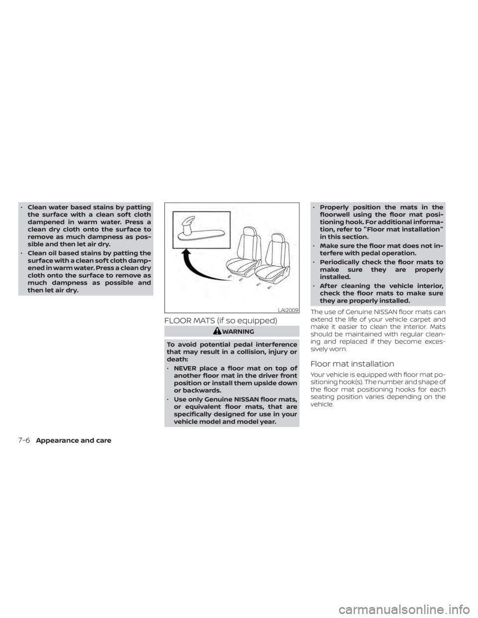 NISSAN SENTRA 2022  Owners Manual •Clean water based stains by patting
the surface with a clean sof t cloth
dampened in warm water. Press a
clean dry cloth onto the surface to
remove as much dampness as pos-
sible and then let air d