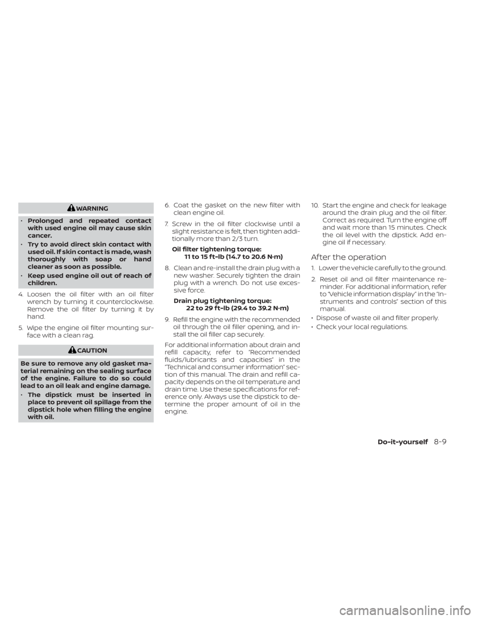 NISSAN SENTRA 2022  Owners Manual WARNING
• Prolonged and repeated contact
with used engine oil may cause skin
cancer.
• Try to avoid direct skin contact with
used oil. If skin contact is made, wash
thoroughly with soap or hand
cl