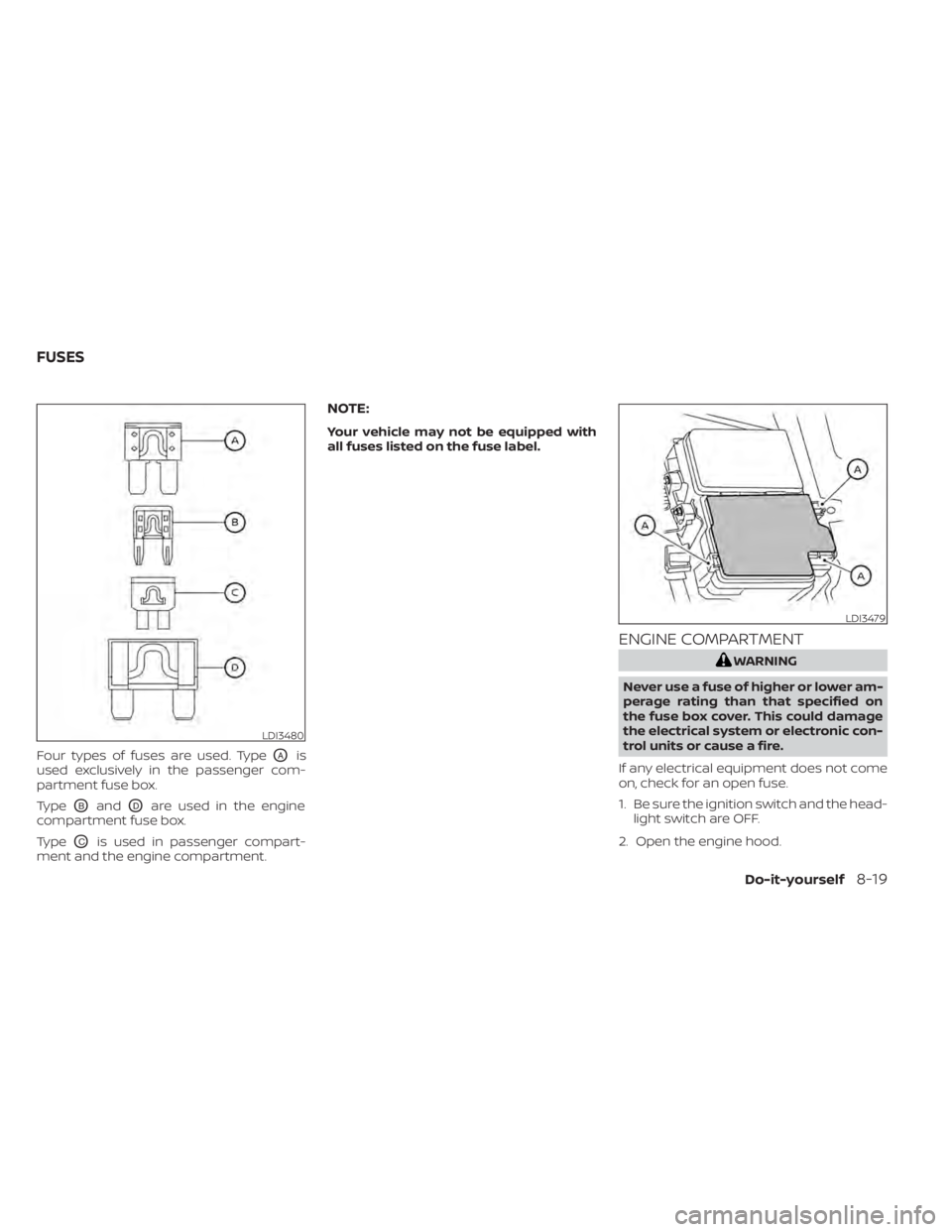 NISSAN SENTRA 2022  Owners Manual Four types of fuses are used. TypeOAis
used exclusively in the passenger com-
partment fuse box.
Type
OBandODare used in the engine
compartment fuse box.
Type
OCis used in passenger compart-
ment and 