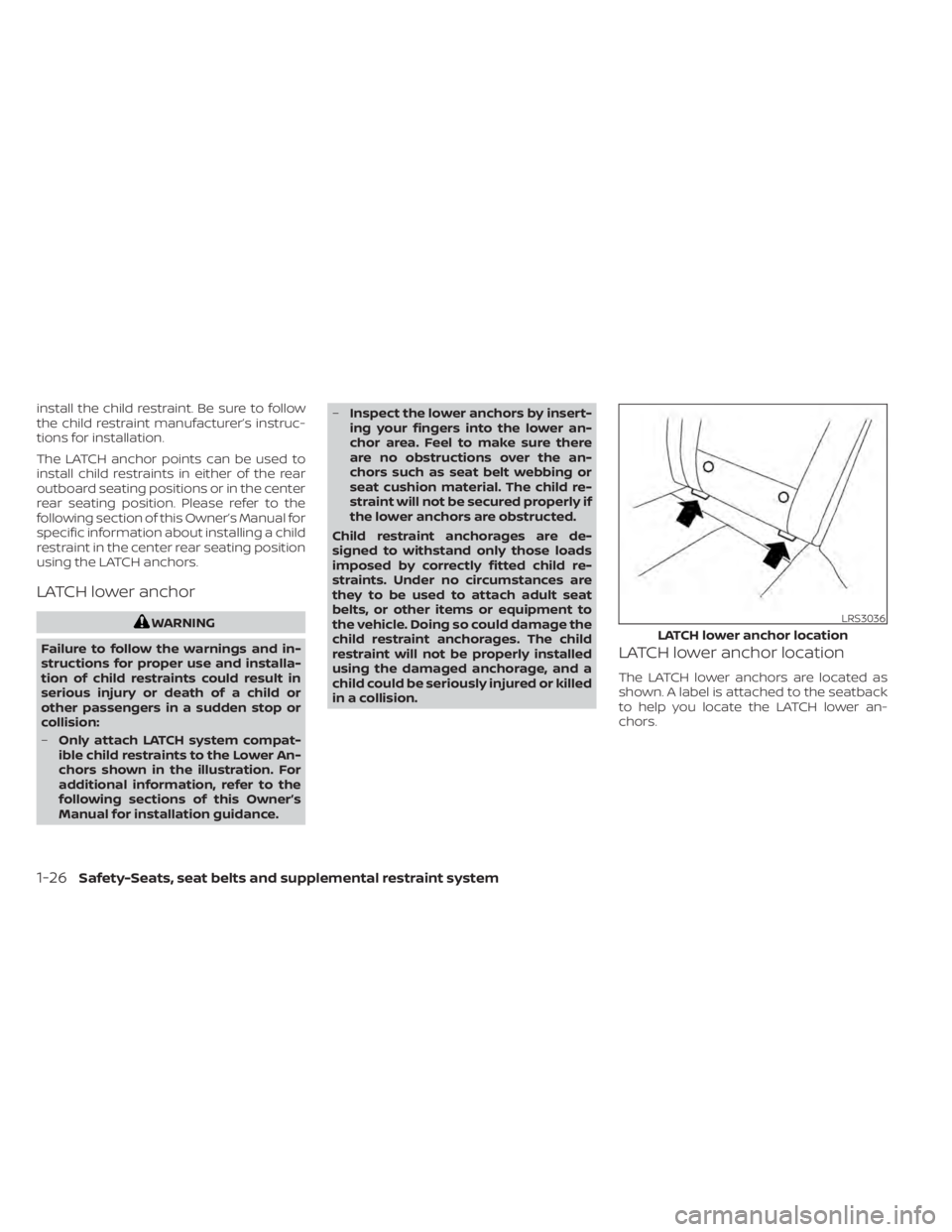 NISSAN SENTRA 2022  Owners Manual install the child restraint. Be sure to follow
the child restraint manufacturer’s instruc-
tions for installation.
The LATCH anchor points can be used to
install child restraints in either of the re