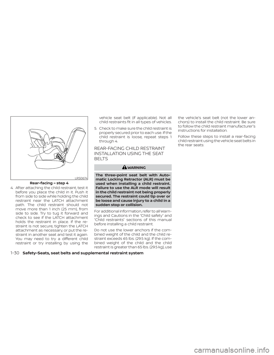 NISSAN SENTRA 2022  Owners Manual 4. Af ter attaching the child restraint, test itbefore you place the child in it. Push it
from side to side while holding the child
restraint near the LATCH attachment
path. The child restraint should