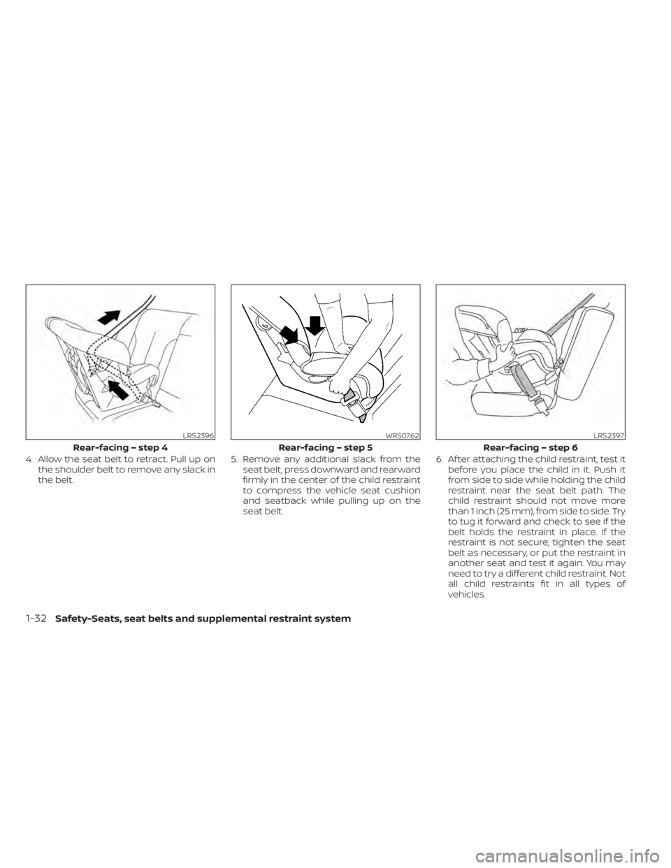 NISSAN SENTRA 2022  Owners Manual 4. Allow the seat belt to retract. Pull up onthe shoulder belt to remove any slack in
the belt. 5. Remove any additional slack from the
seat belt; press downward and rearward
firmly in the center of t