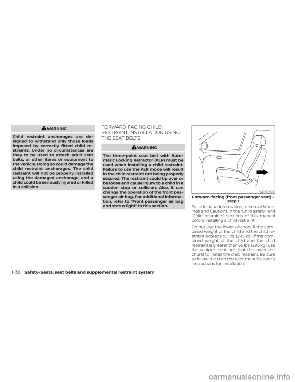 NISSAN SENTRA 2022  Owners Manual WARNING
Child restraint anchorages are de-
signed to withstand only those loads
imposed by correctly fitted child re-
straints. Under no circumstances are
they to be used to attach adult seat
belts, o