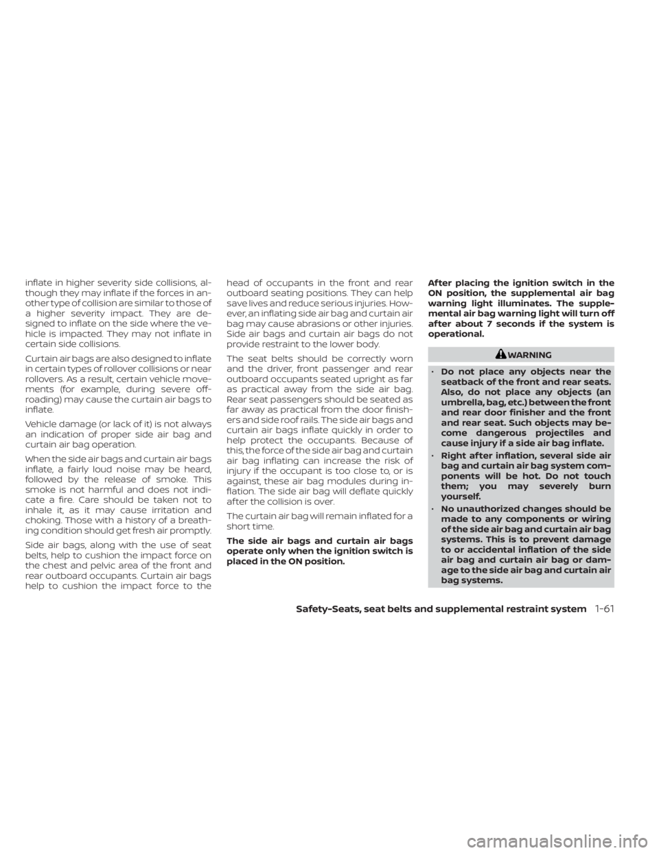 NISSAN SENTRA 2022  Owners Manual inflate in higher severity side collisions, al-
though they may inflate if the forces in an-
other type of collision are similar to those of
a higher severity impact. They are de-
signed to inflate on