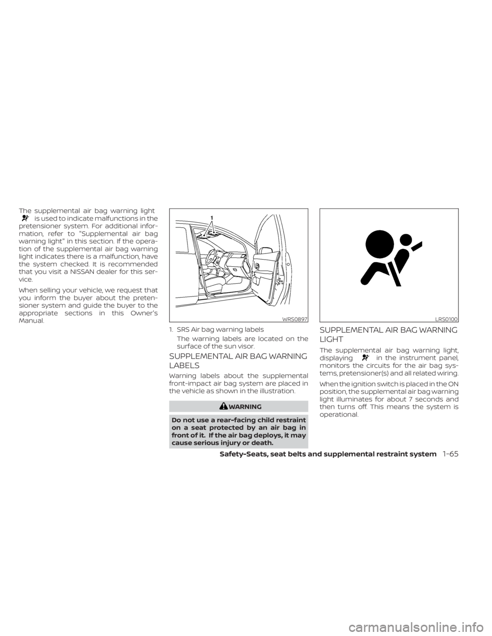 NISSAN SENTRA 2022  Owners Manual The supplemental air bag warning lightis used to indicate malfunctions in the
pretensioner system. For additional infor-
mation, refer to "Supplemental air bag
warning light" in this section. 