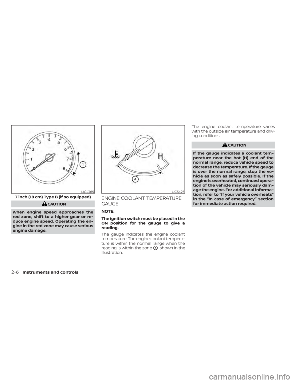 NISSAN SENTRA 2022  Owners Manual CAUTION
When engine speed approaches the
red zone, shif t to a higher gear or re-
duce engine speed. Operating the en-
gine in the red zone may cause serious
engine damage.
ENGINE COOLANT TEMPERATURE
