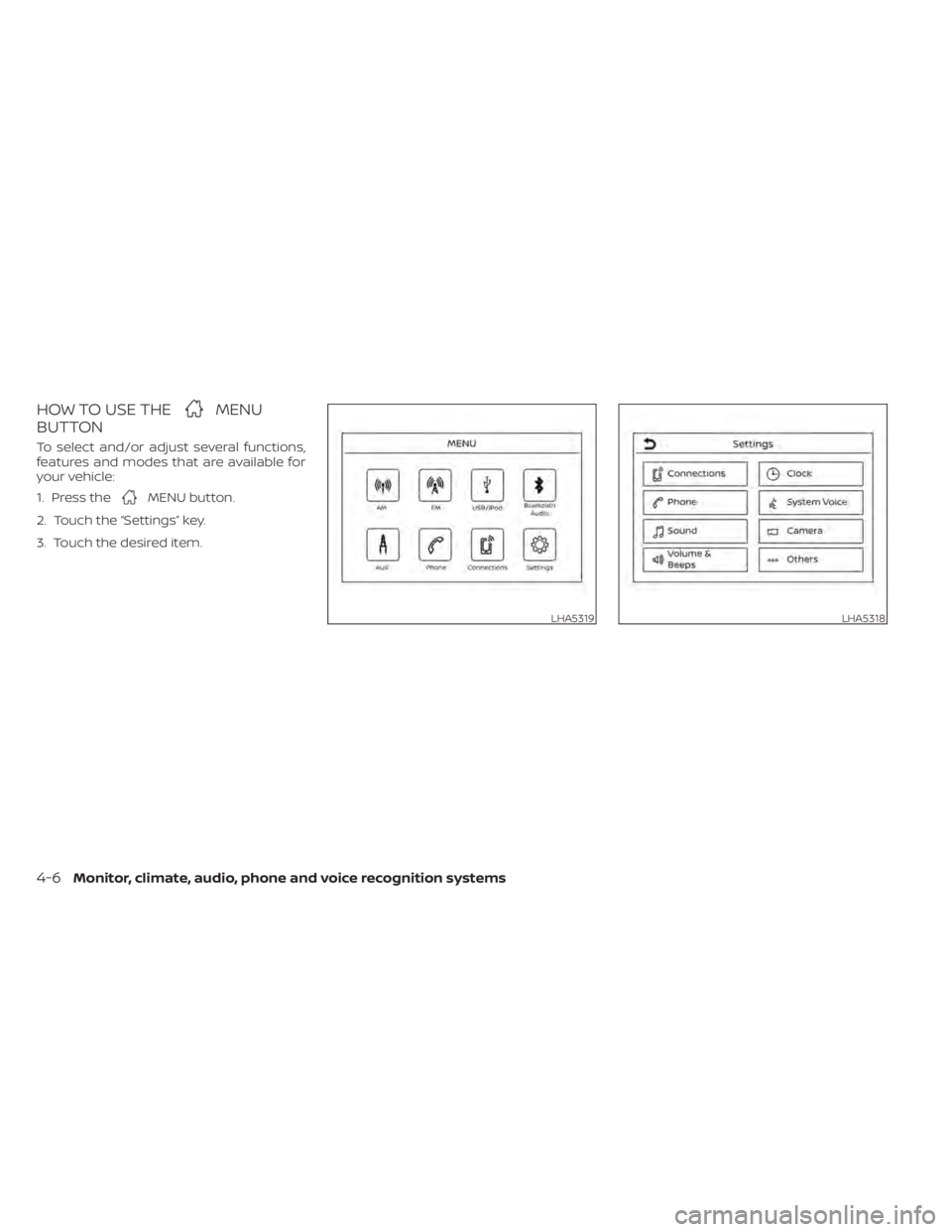 NISSAN SENTRA 2021  Owners Manual HOW TO USE THEMENU
BUTTON
To select and/or adjust several functions,
features and modes that are available for
your vehicle:
1. Press the
MENU button.
2. Touch the “Settings” key.
3. Touch the des