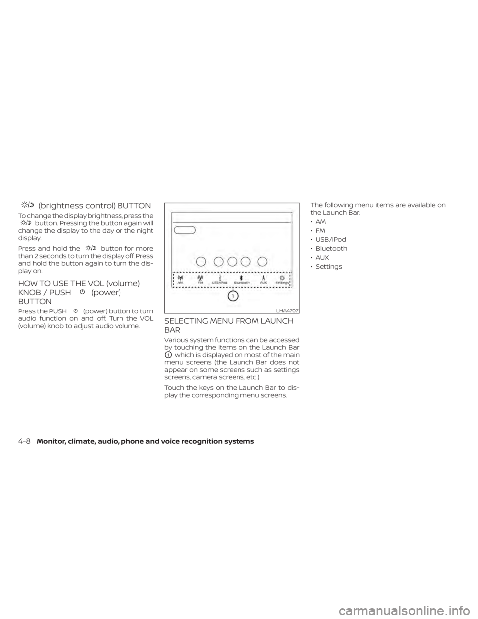 NISSAN SENTRA 2021  Owners Manual (brightness control) BUTTON
To change the display brightness, press thebutton. Pressing the button again will
change the display to the day or the night
display.
Press and hold the
button for more
tha