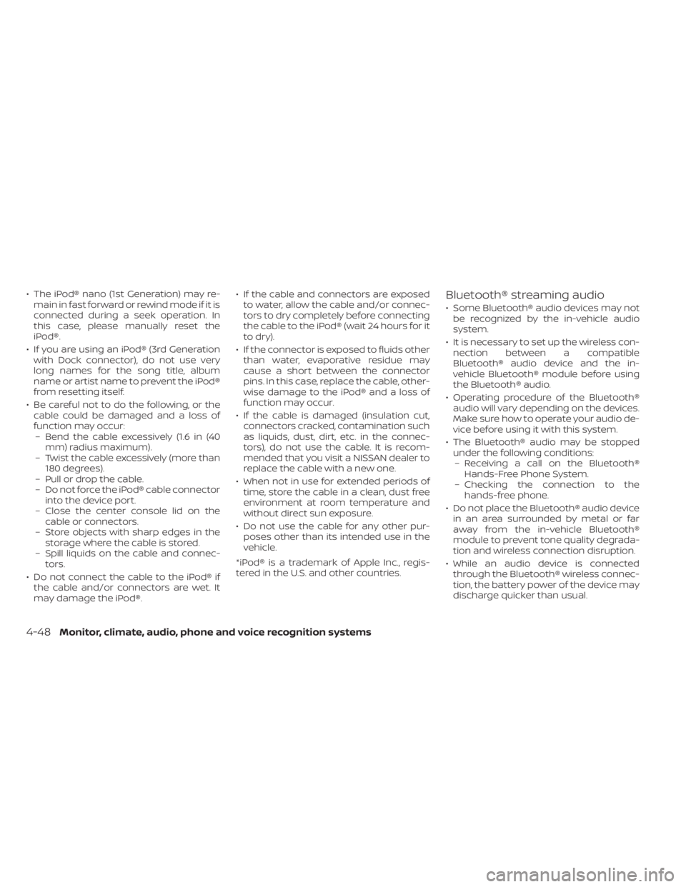 NISSAN SENTRA 2021  Owners Manual • The iPod® nano (1st Generation) may re-main in fast forward or rewind mode if it is
connected during a seek operation. In
this case, please manually reset the
iPod®.
• If you are using an iPod